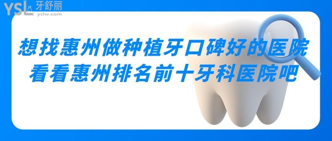 想找惠州做种植牙口碑好的医院看看惠州排名前十牙科医院吧！