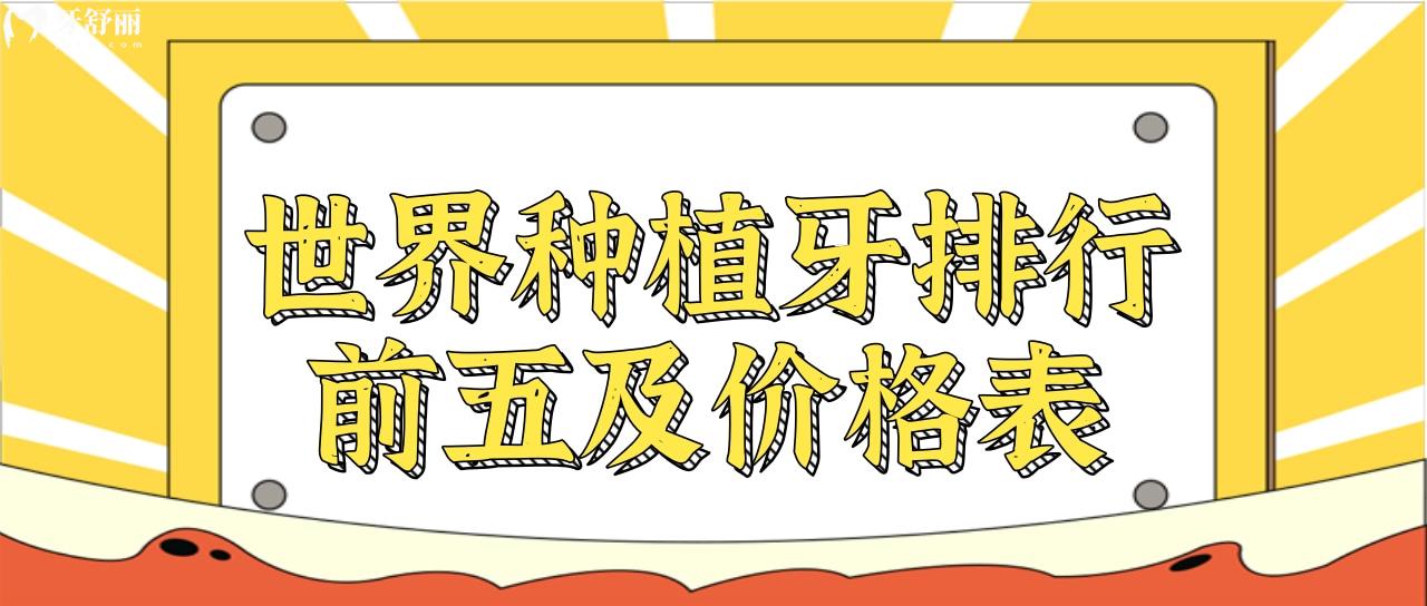 大盘点**前5大种植牙植体品牌及价格排名 种牙不踩雷