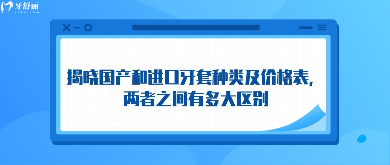 国产和进口牙套种类及价格表