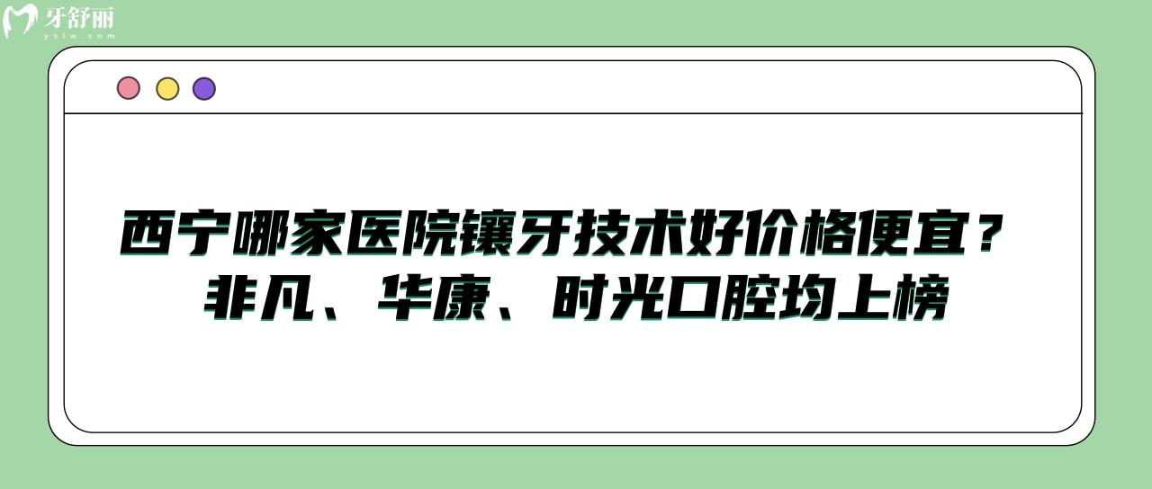 西宁哪家医院镶牙技术好价格便宜
