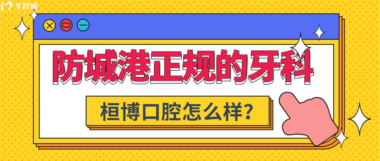 防城港牙科哪家比较正规 桓博口腔靠谱还便宜