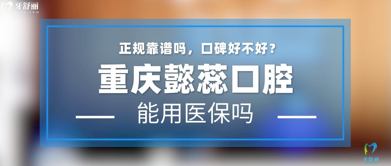 重庆懿蕊口腔诊所正规靠谱吗_地址_视频_口碑好不好_收费标准_能用社保吗?(正规靠谱/重庆市渝北区/口碑比较好/收费中低/暂不能用社保)
