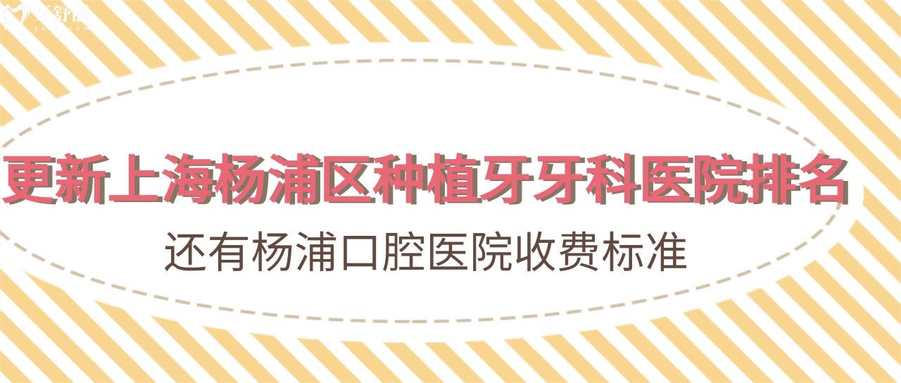 更新上海杨浦区种植牙医院排名前十!附杨浦口腔医院收费标准