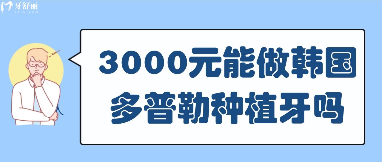 3000元能做韩国多普勒种植牙吗 算是奥驰泰的平替版吗？