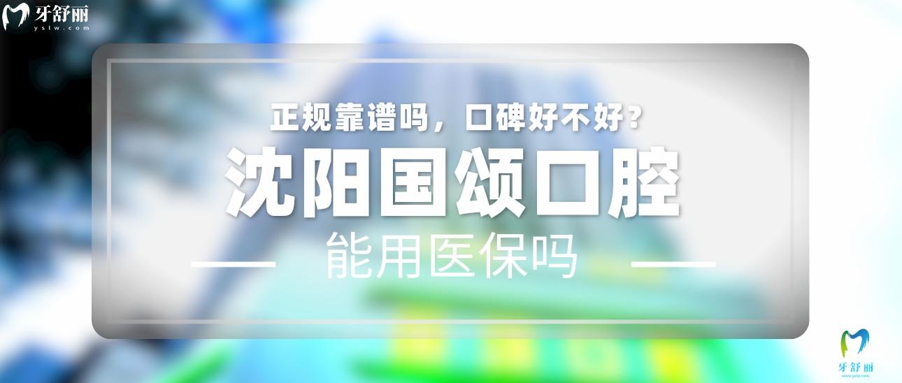 沈阳国颂口腔正规靠谱吗_地址_视频_口碑好不好_收费标准_能用社保吗?(正规靠谱/沈阳市沈河区/口碑比较好/收费中<span style=
