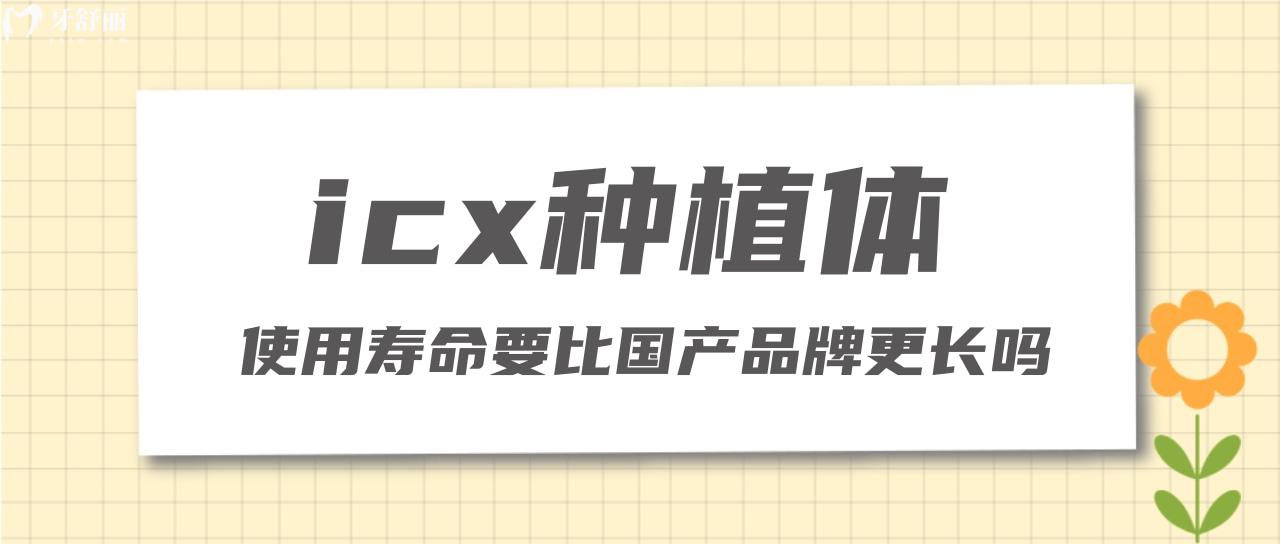 icx种植牙是进口的吗 使用寿命真的要比国产植体要长吗