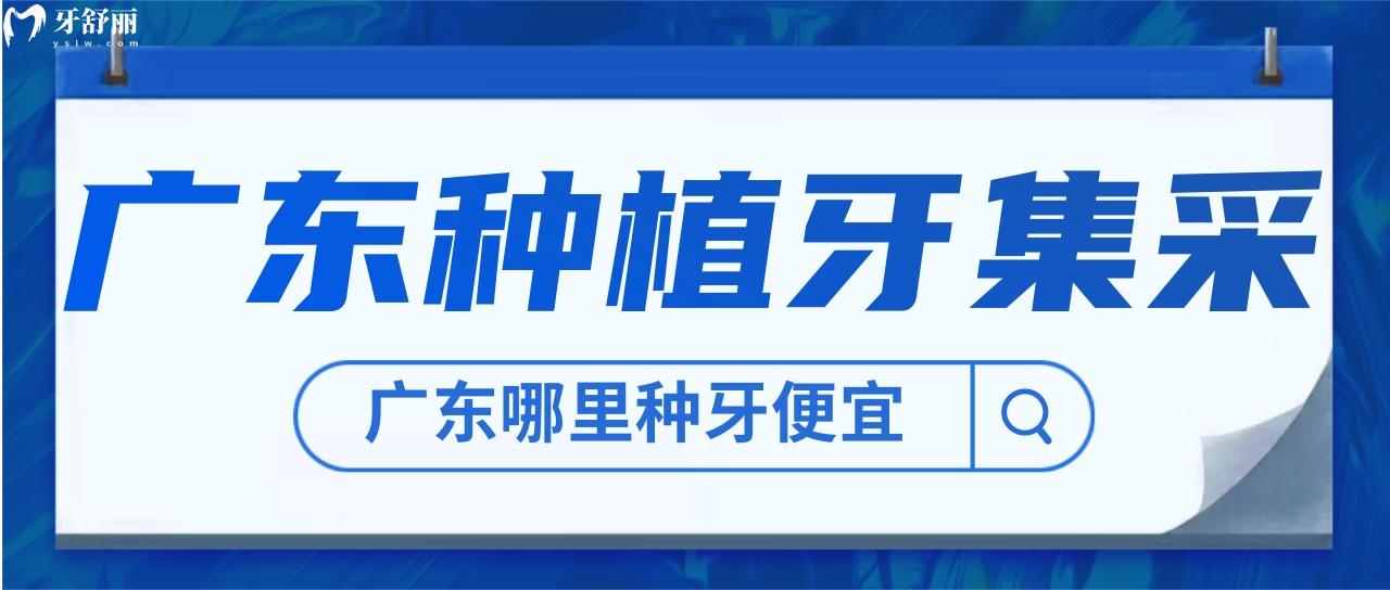 广东种植牙集采什么时候开始 直接告诉你十家实惠种牙医院 广东种植牙集采什么时候开始 直接告诉你十家实惠种牙医院