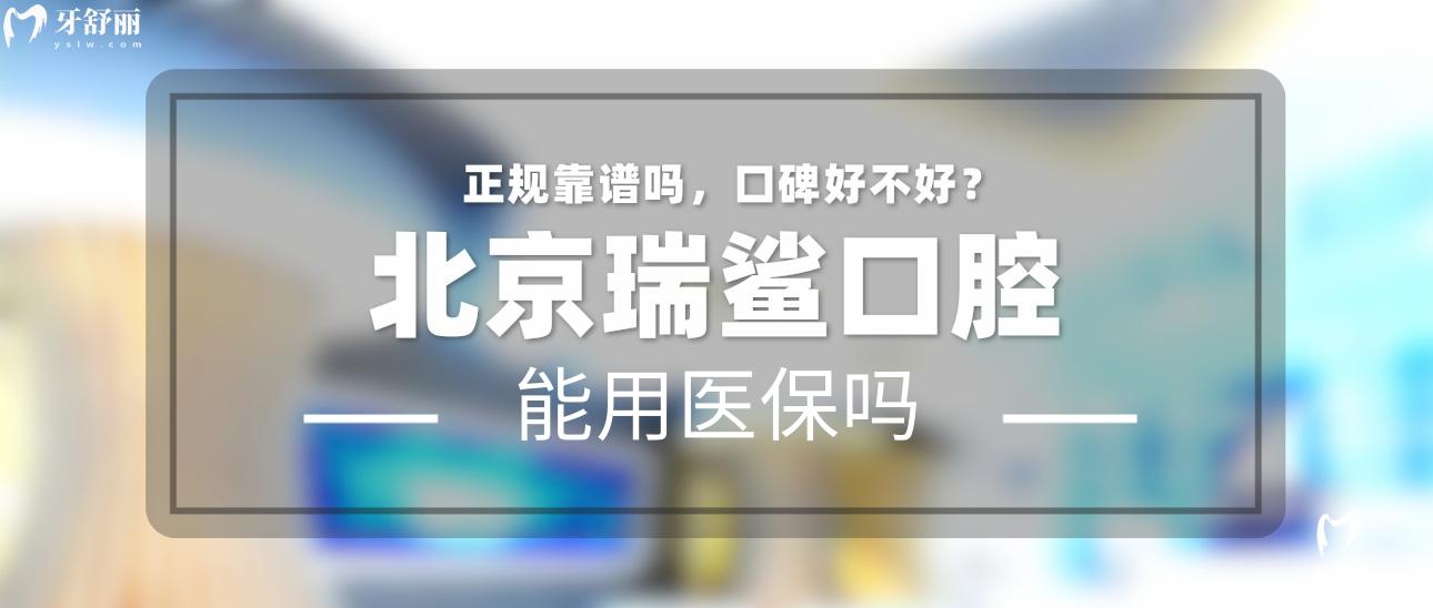 北京瑞鲨舒适口腔正规靠谱吗_地址电话_视频_口碑好不好_收费标准_能用社保吗?(正规靠谱/海淀区、朝阳区/口碑比较好/收费中等/暂不能用社保)