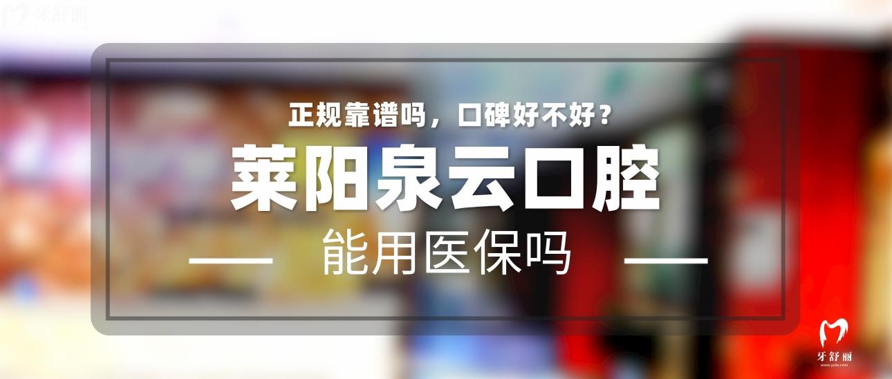 莱阳泉云口腔正规靠谱吗_地址_视频_口碑好不好_收费标准_能用社保吗?(正规靠谱/烟台市莱阳市/口碑比较好/收费中等/能用社保)