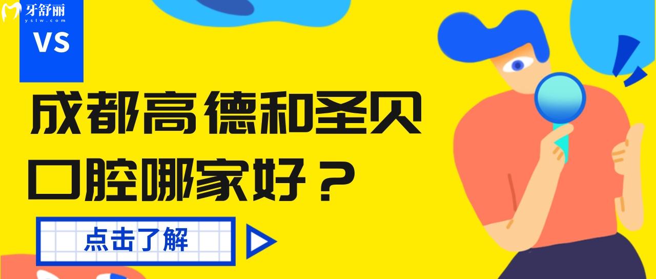 成都高德口腔和圣贝口腔医院相比怎么样 价格口碑双向对比