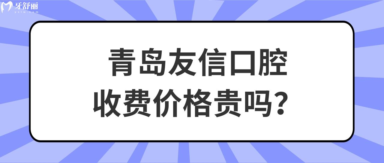 青岛友信口腔收费价格贵吗