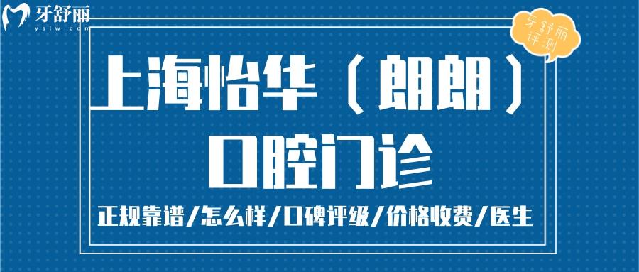上海怡华（朗朗）正规靠谱吗_上海怡华（朗朗）地址_视频_上海怡华（朗朗）口碑好不好_上海怡华口腔收费标准_能用社保吗?(正规靠谱/上海宝山区/口碑比较好/收费中等/能用社保)