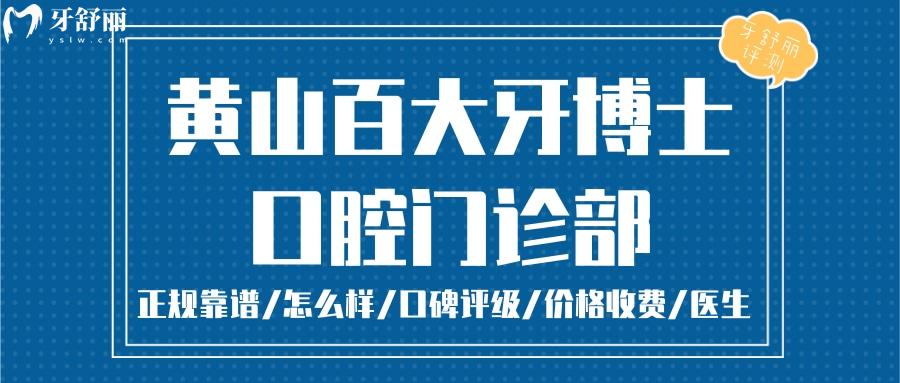 百大牙博士口腔正规靠谱吗_百大牙博士口腔地址_视频_百大牙博士口腔口碑好不好_百大牙博士口腔收费标准_百大牙博士口腔能用社保吗?(正规靠谱/黄山屯溪区/口碑比较好/收费中等/能用社保)
