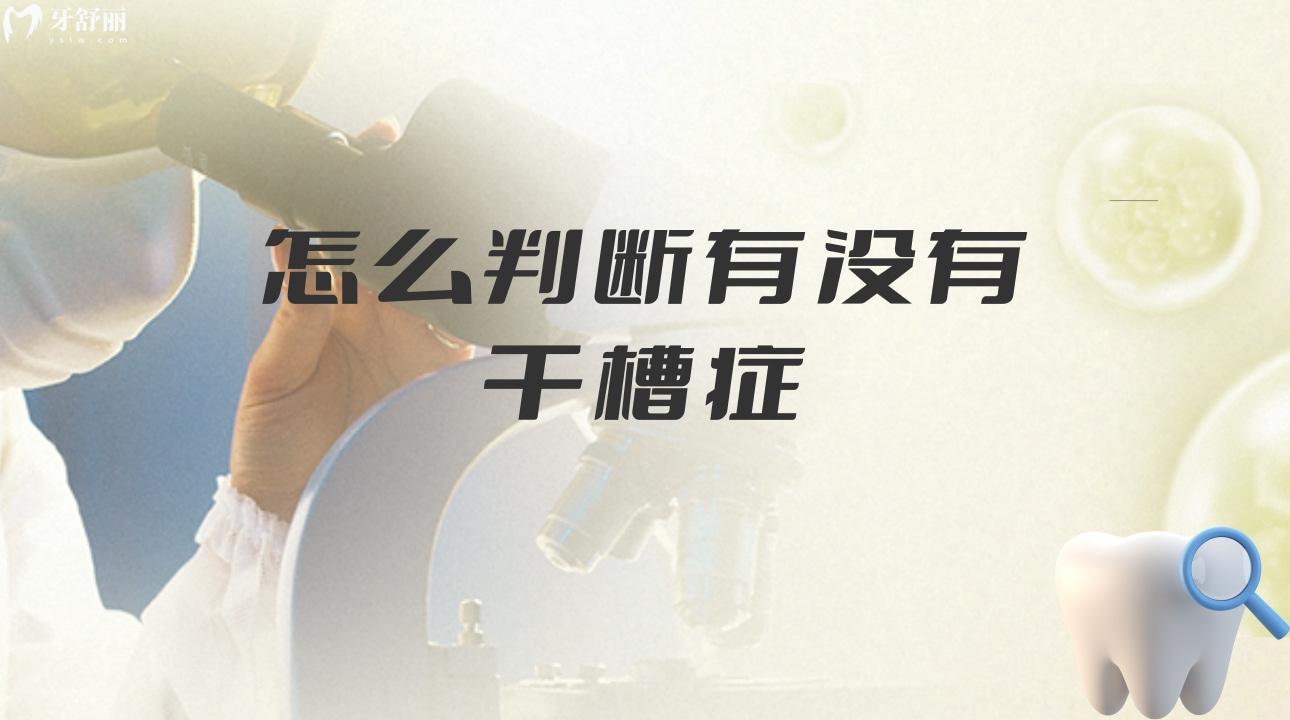 怎么判断有没有干槽症?干燥症能自己愈合吗? 怎么判断有没有干槽症?干燥症能自己愈合吗?
