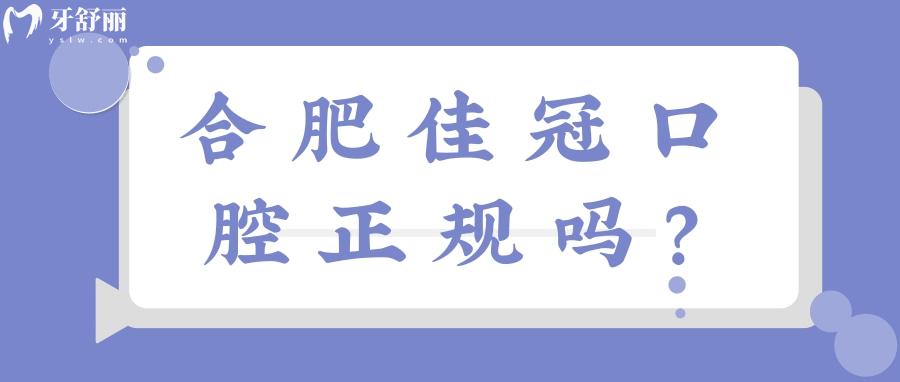合肥佳冠口腔是正规的吗?新版收费标准+口碑怎么样 合肥佳冠口腔是正规的吗?新版收费标准+口碑怎么样