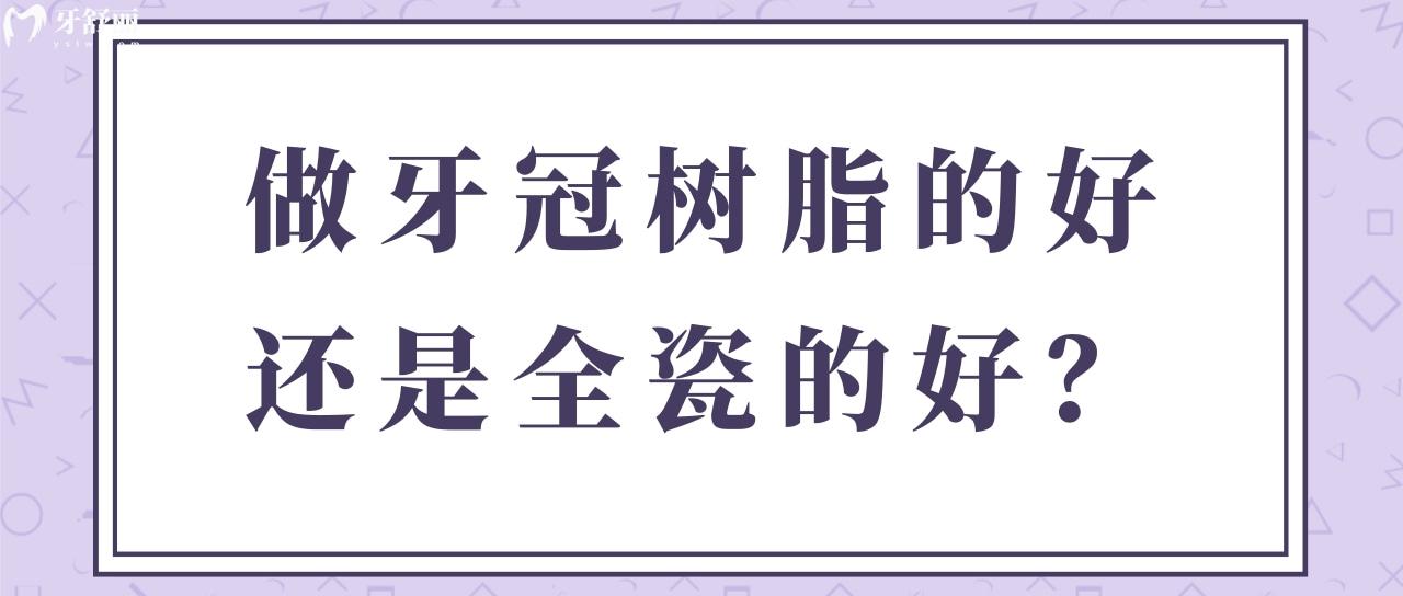 做牙冠树脂的好还是全瓷的好 做牙冠树脂的好还是全瓷的好
