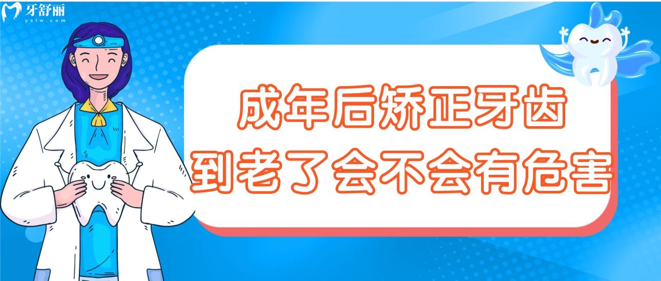 成年后矫正牙齿到老了会不会有危害呢?想做矫正的我可以去吗 成年后矫正牙齿到老了会不会有危害呢?想做矫正的我可以去吗