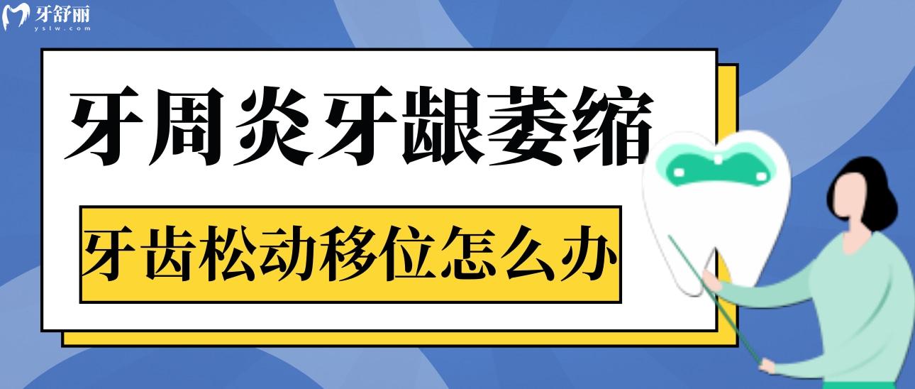 牙周炎牙龈萎缩牙齿松动移位怎么办呢?快来看看牙医怎么说 牙周炎牙龈萎缩牙齿松动移位怎么办呢?快来看看牙医怎么说