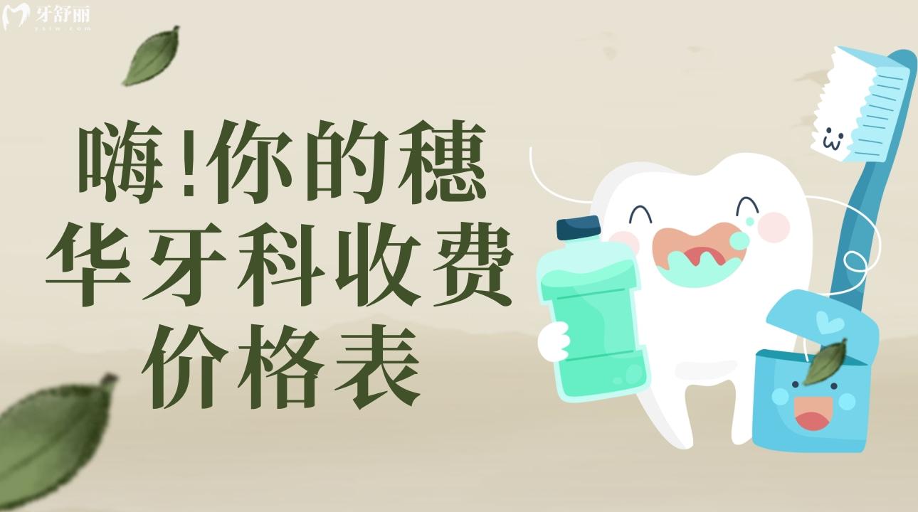 嗨!你的穗华牙科收费价格表!种牙/整牙等项目价格点击就看