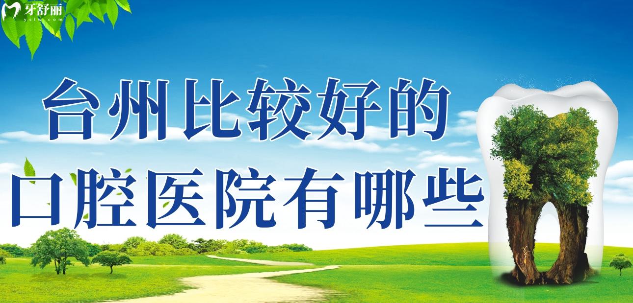 台州比较好的口腔医院有哪些?正规且性价比高的口腔分享 台州比较好的口腔医院有哪些?正规且性价比高的口腔分享
