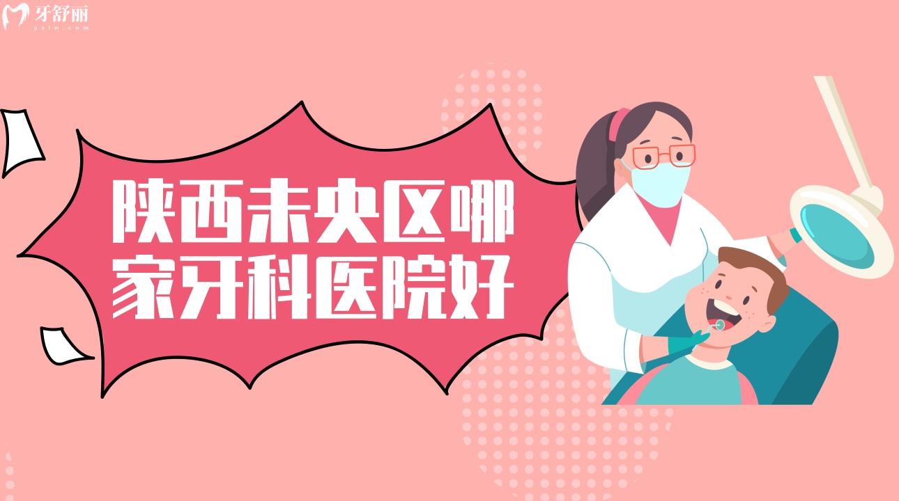陕西未央区哪家牙科医院好 盘点种牙看牙矫牙好的牙科 陕西未央区哪家牙科医院好 盘点种牙看牙矫牙好的牙科
