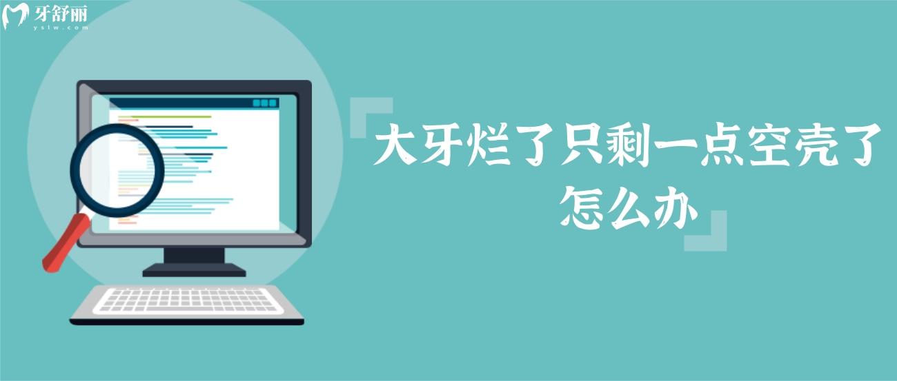 大牙烂了只剩一点空壳了怎么办.jpg 大牙烂了只剩一点空壳了怎么办.jpg