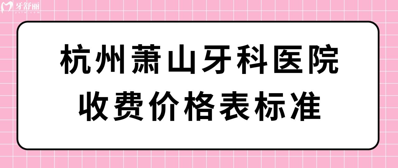 杭州萧山牙科医院收费价格表标准