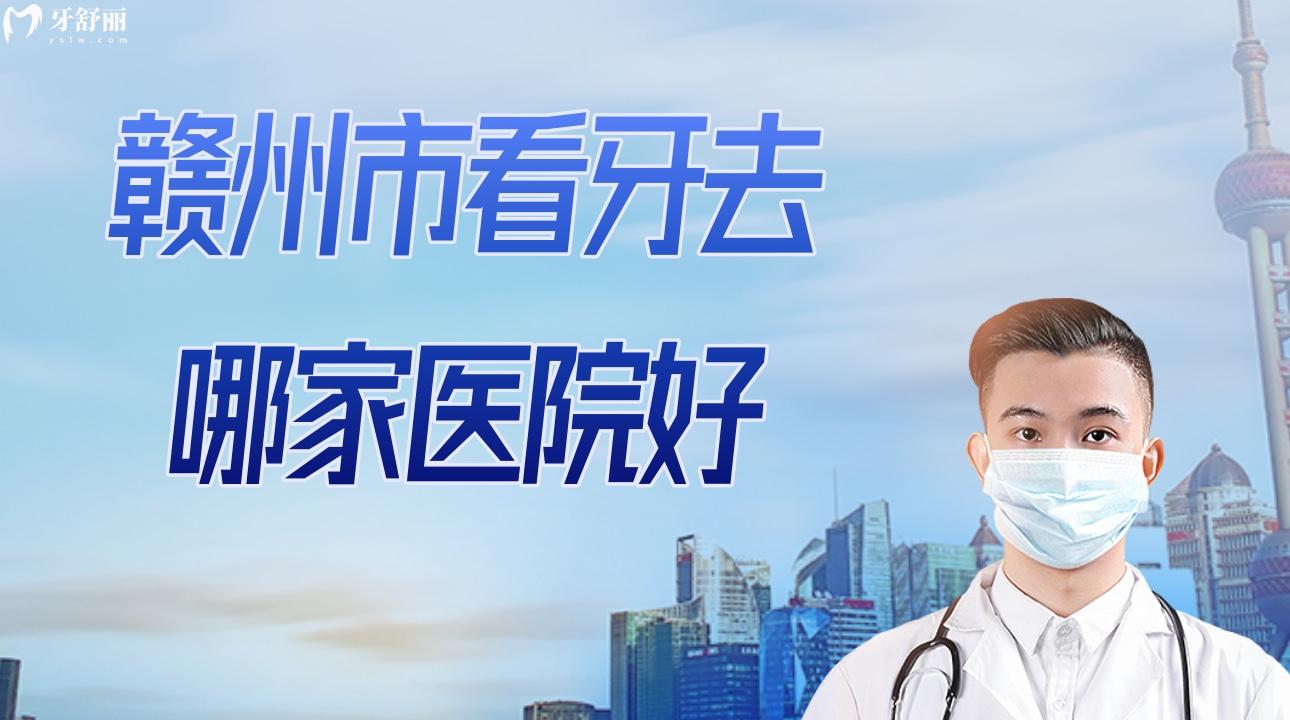 赣州市看牙去哪家医院好?公布章贡区靠谱正规不贵的牙科 赣州市看牙去哪家医院好?公布章贡区靠谱正规不贵的牙科
