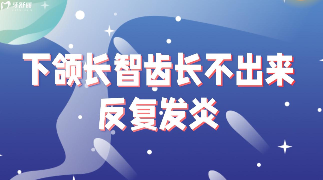下颌长智齿长不出来反复发炎?为什么老一辈的人不用拔智齿 下颌长智齿长不出来反复发炎?为什么老一辈的人不用拔智齿