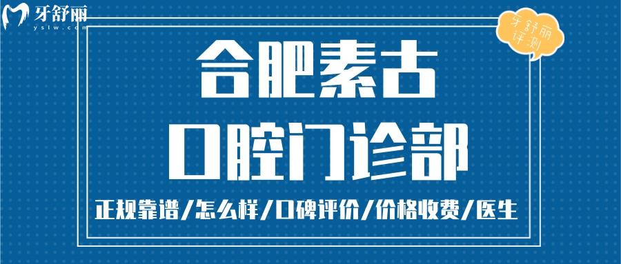 合肥素古口腔正规靠谱吗_合肥素古口腔地址电话_视频_合肥素古口腔口碑好不好_合肥素古口腔收费标准_合肥素古口腔能用社保吗?(正规靠谱/合肥庐阳区/口碑比较好/收费中等/能用社保)