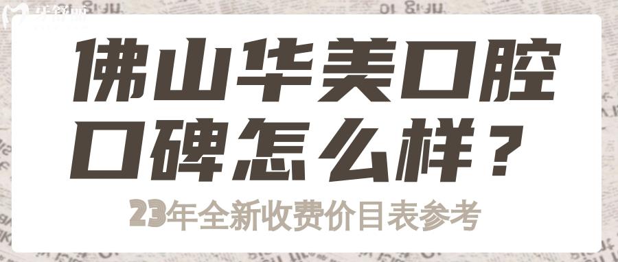 佛山华美口腔医院看牙口碑怎么样 全新收费标准整理