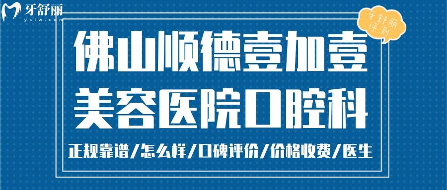  佛山壹加壹口腔正规靠谱吗_佛山壹加壹口腔地址_视频_佛山壹加壹口腔口碑好不好_佛山壹加壹口腔收费标准_佛山壹加壹口腔能用社保吗?(正规靠谱/佛山哪家牙科好/口碑比较好/收费中等/能用社保)