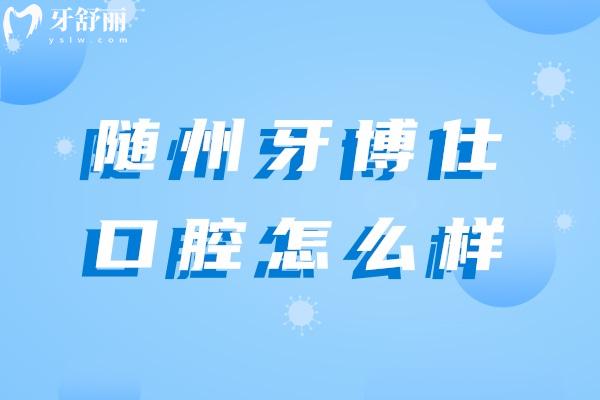 随州牙博仕口腔怎么样.jpg