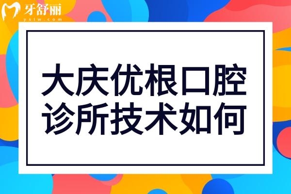 大庆优根口腔诊所技术如何?戳患者真实评价和医生介绍便知