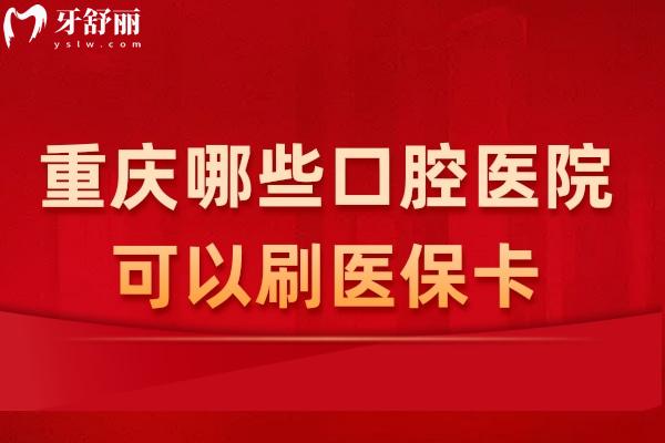 重庆哪些口腔医院可以刷<span style=