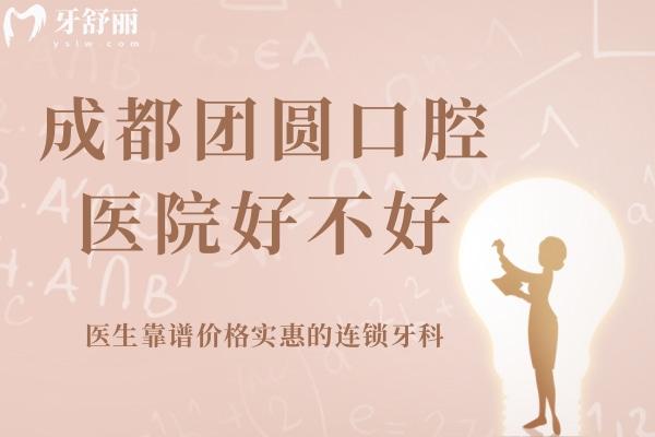 成都团圆口腔医院好不好？