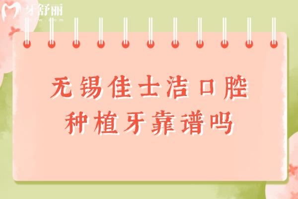 无锡佳士洁口腔种植牙靠谱吗