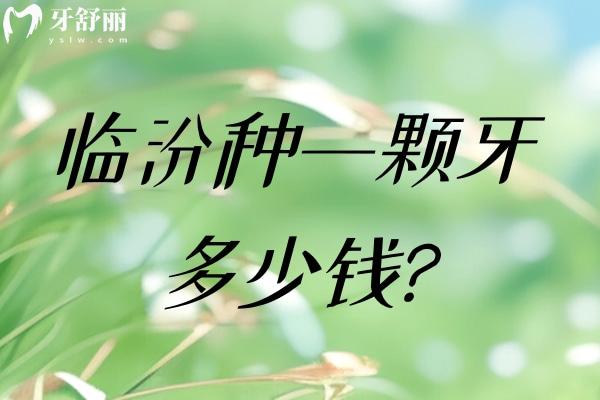 临汾种一颗牙多少钱 临汾种一颗牙多少钱
