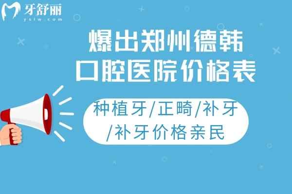 爆出郑州德韩口腔医院价格表：种植牙/正畸/补牙/补牙价格亲民