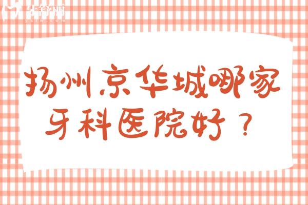 扬州京华城哪家牙科医院好