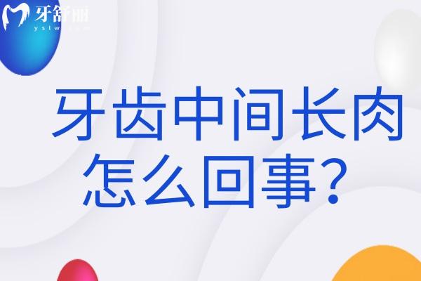 牙齿中间长肉怎么回事