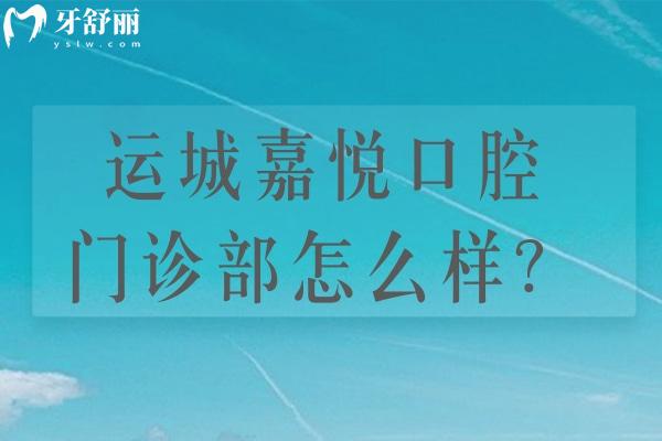 运城嘉悦口腔门诊部怎么样