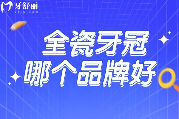 全瓷牙冠哪个品牌好
