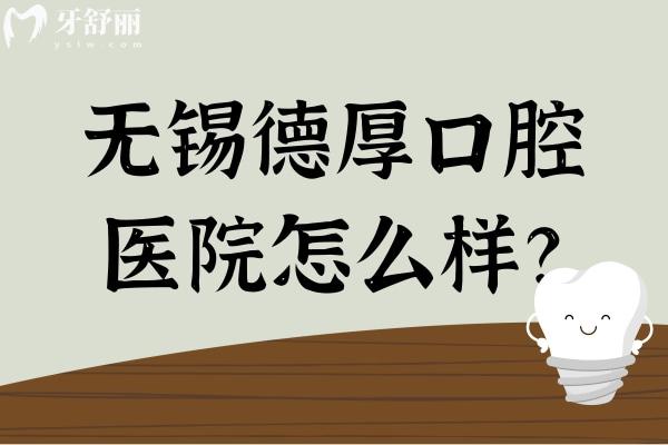 无锡德厚口腔医院怎么样
