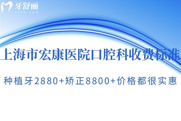 上海市宏康医院口腔科收费标准:种植牙2880+矫正8800+价格都很实惠