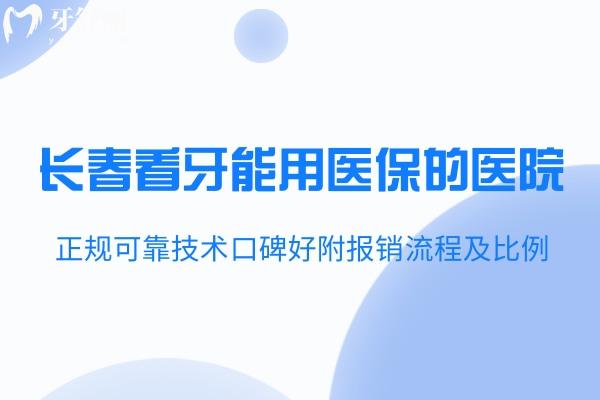 长春看牙能用社保的医院是这几家:正规可靠技术口碑好附报销流程及比例
