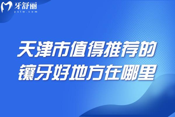 天津市值得推荐的镶牙好地方在哪里