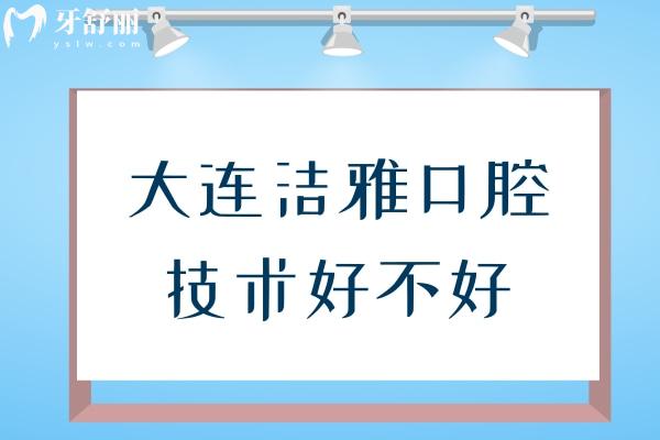 大连洁雅口腔技术好不好