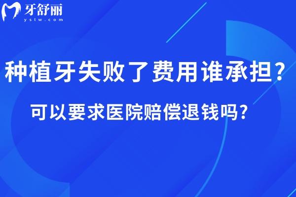 种植牙失败了费用谁承担?可以要求医院赔偿退钱吗?