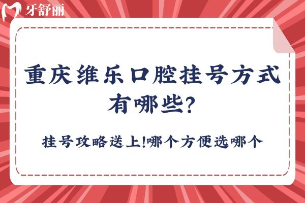 重庆维乐口腔挂号方式有哪些？挂号攻略送上！哪个方便选哪个